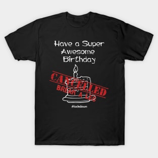 Have A Super Awesome Birthday CANCELLED T-Shirt